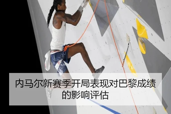 内马尔新赛季开局表现对巴黎成绩的影响评估