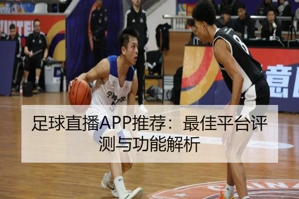 足球直播APP推荐：最佳平台评测与功能解析